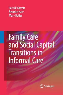 Family Care and Social Capital: Transitions in Informal Care by Beatrice Hale, Mary Butler, Patrick Barrett