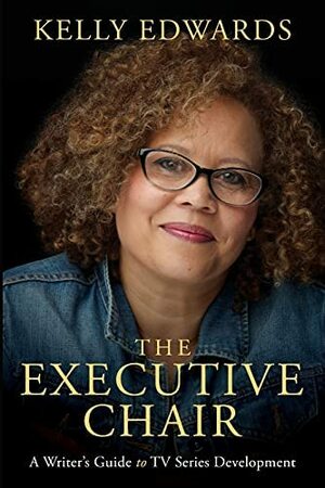 The Executive Chair: A Writer's Guide to TV Series Development by Kelly Edwards