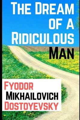 The Dream of a Ridiculous Man by Fyodor Dostoevsky