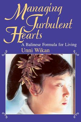 Managing Turbulent Hearts: A Balinese Formula for Living by Unni Wikan
