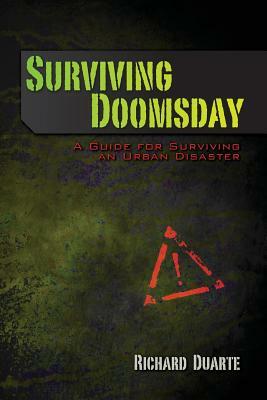 Surviving Doomsday: A Guide for Surviving an Urban Disaster by Richard Duarte