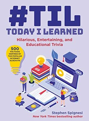 #TIL: Today I Learned: Hilarious, Entertaining, and Educational Trivia by Stephen J. Spignesi