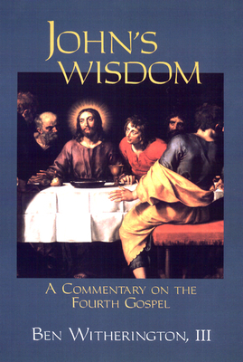 John's Wisdom: A Commentary on the Fourth Gospel by Ben Witherington III