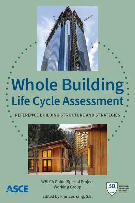 Whole Building Life Cycle Assessment: Reference Building Structure and Strategies by Wblca Guide Special Project Working Group, Frances Yang