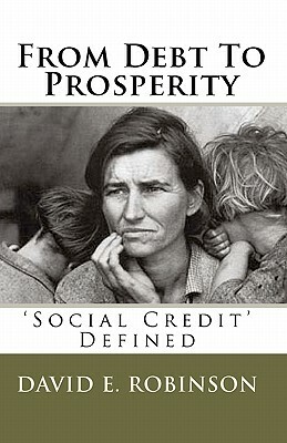 From Debt To Prosperity: 'Social Credit' Defined by David E. Robinson