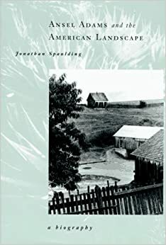 Ansel Adams and the American Landscape: A Biography by Jonathan Spaulding