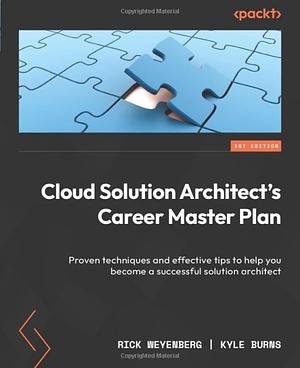 Cloud Solution Architect's Career Master Plan: Proven Techniques and Effective Tips to Help You Become a Successful Solution Architect by Kyle Burns, RICK. BURNS WEYENBERG (KYLE.)