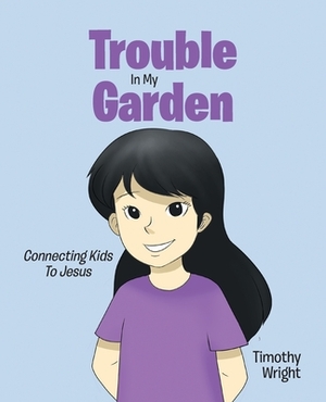 Trouble in My Garden by Timothy Wright