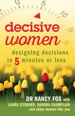 Decisive Women: Designing Decisions in 5 Minutes or Less by Nancy Fox