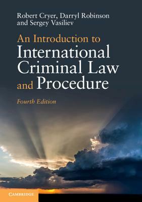 An Introduction to International Criminal Law and Procedure by Darryl Robinson, Robert Cryer, Sergey Vasiliev