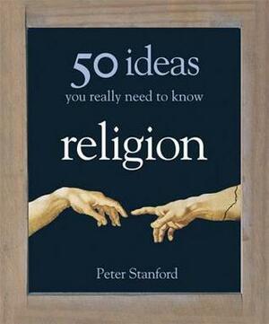 50 Ideas You Really Need to Know Religion by Peter Stanford