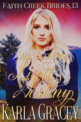 Mail Order Bride - Lisette's Destiny: Clean and Wholesome Historical Western Cowboy Inspirational Romance by Karla Gracey