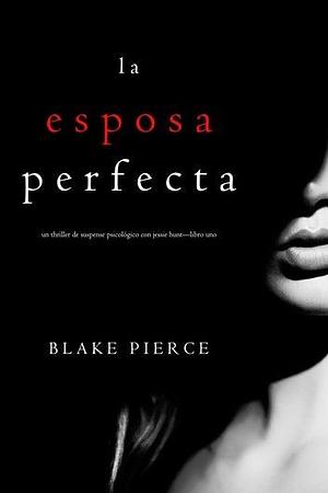 La Esposa Perfecta by Blake Pierce