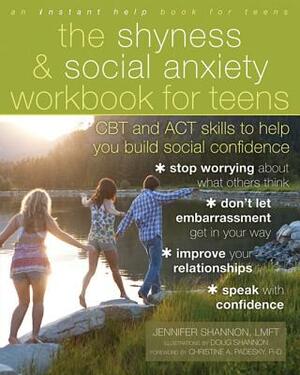 The Shyness & Social Anxiety Workbook for Teens: CBT and ACT Skills to Help You Build Social Confidence by Jennifer Shannon