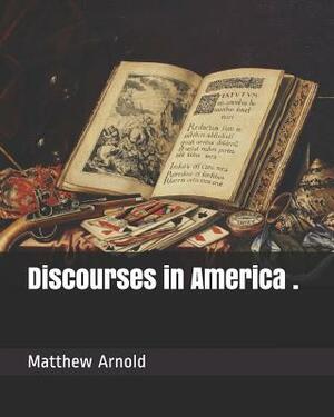 Discourses in America . by Matthew Arnold