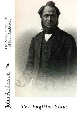 The Story of the Life of John Anderson,: The Fugitive Slave by John Anderson, J. Mitchell