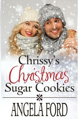 Chrissy's Christmas Sugar Cookies: Sweet Christmas Romance by Angela Ford