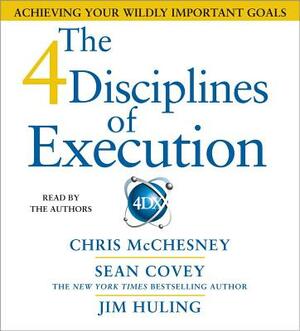 The 4 Disciplines of Execution: Achieving Your Wildly Important Goals by Sean Covey, Chris McChesney