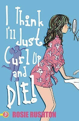 I Think I'll Just Curl Up and Die (Leehampton, #2) by Rosie Rushton