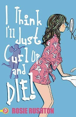 I Think I'll Just Curl Up and Die! by Rosie Rushton