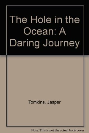 The Hole In The Ocean: A Daring Journey by Jasper Tomkins