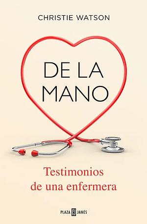 De la mano. Testimonios de una enfermera by Christie Watson