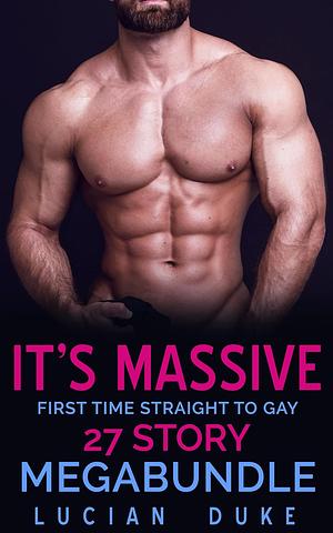 It's Massive: First Time Straight to Gay MEGABUNDLE by Lucian Duke