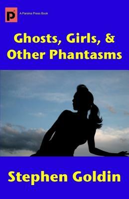 Ghosts, Girls, & Other Phantasms by Stephen Goldin