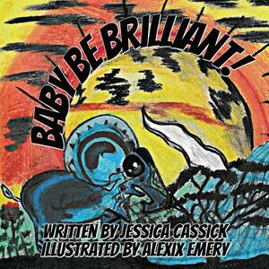 Baby Be Brilliant by Jessica Cassick