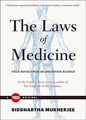 The Laws of Medicine: Field Notes from an Uncertain Science by Siddhartha Mukherjee