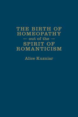 The Birth of Homeopathy Out of the Spirit of Romanticism by Alice Kuzniar