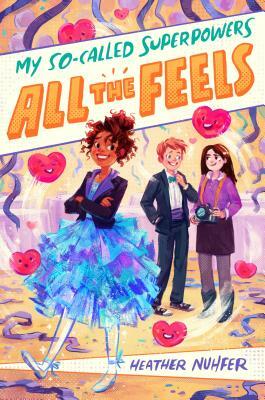 My So-Called Superpowers: All the Feels by Heather Nuhfer, Simini Blocker