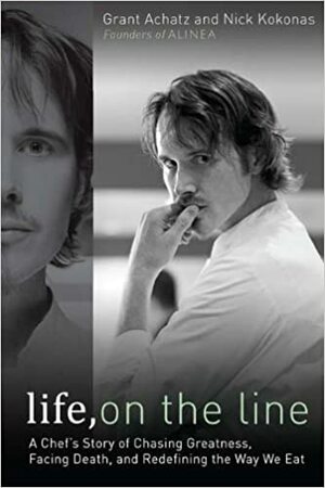 Life, on the Line: A Chef's Story of Chasing Greatness, Facing Death, and Redefining the Way We Eat by Grant Achatz, Nick Kokonas