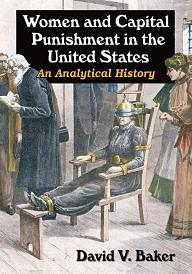 Women and Capital Punishment in the United States: An Analytical History by David V. Baker