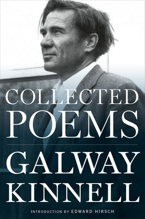 The Collected Poems of Galway Kinnell by Edward Hirsch, Galway Kinnell