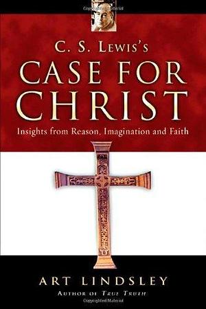 C.S. Lewis's Case for Christ: Insights from Reason, Imagination, and Faith by Art Lindsley (1-Sep-2006) Paperback by Art Lindsley, Art Lindsley