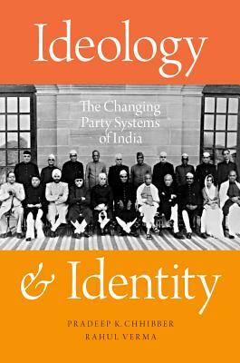 Ideology and Identity: The Changing Party Systems of India by Rahul Verma, Pradeep K. Chhibber