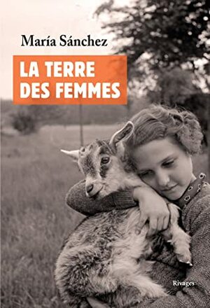 La terre des femmes. Un regard intime et familier sur le monde rural. by María Sánchez