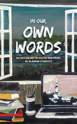 In Our Own Words: An Anthology of Poetry and Prose by Alabama Students by 