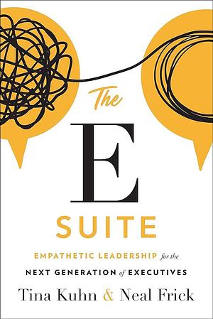 The E Suite: Empathetic Leadership for the Next Generation of Executives by Tina Kuhn, Neal Frick