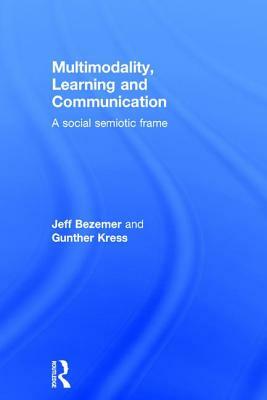 Multimodality, Learning and Communication: A social semiotic frame by Gunther Kress, Jeff Bezemer