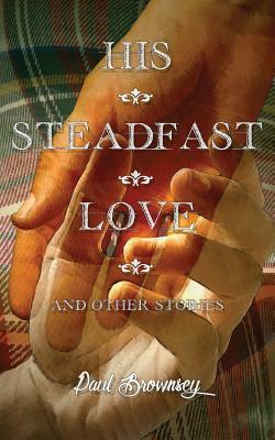 His Steadfast Love & Other Stories by Paul Brownsey