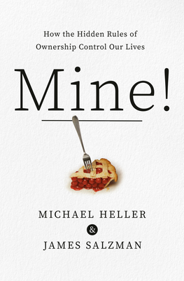 Mine!: How the Hidden Rules of Ownership Control Our Lives by James Salzman, Michael A. Heller