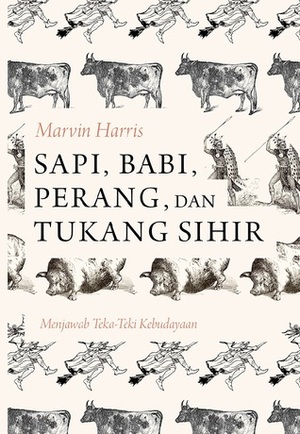 Sapi, Babi, Perang dan Tukang Sihir: Menjawab Teka-teki Kebudayaan by Marvin Harris, Ninus D. Andarnuswari