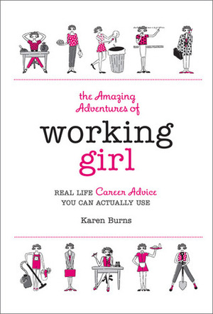 The Amazing Adventures of Working Girl: Real-Life Career Advice You Can Actually Use by K.S.R. Burns