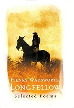 Henry Wadsworth Longfellow: Selected Poems by Anthony Thwaite, Henry Wadsworth Longfellow