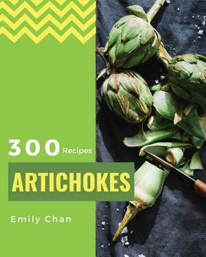 Artichokes Recipes 300: Enjoy 300 Days with Amazing Artichoke Recipes in Your Own Artichoke Cookbook! [jerusalem Artichokes Recipe, Artichoke by Emily Chan
