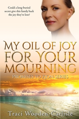 My Oil Of Joy For Your Mourning by Traci Wooden-Carlisle