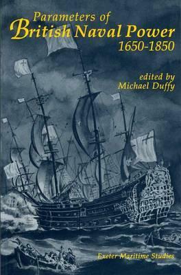 Parameters of British Naval Power, 1650-1850 by Michael Duffy