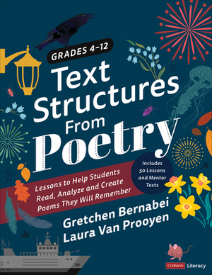 Text Structures from Poetry, Grades 4-12: Lessons to Help Students Read, Analyze, and Create Poems They Will Remember by Laura Van Prooyen, Gretchen S. Bernabei